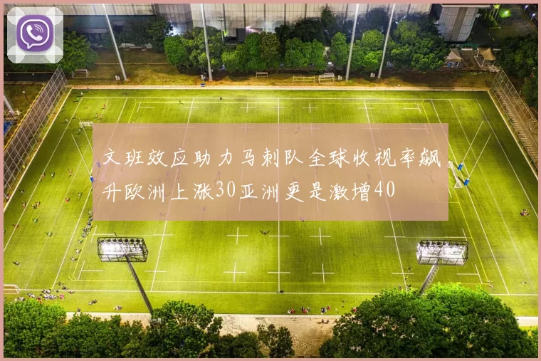 文班效应助力马刺队全球收视率飙升欧洲上涨30亚洲更是激增40